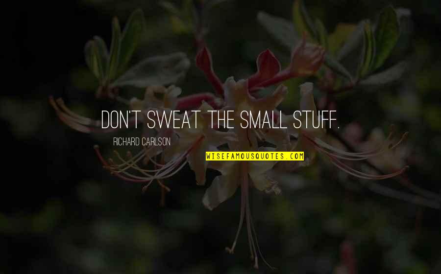 It's All Small Stuff Quotes By Richard Carlson: Don't sweat the small stuff.