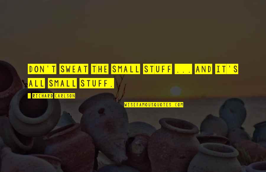 It's All Small Stuff Quotes By Richard Carlson: Don't sweat the small stuff ... and it's