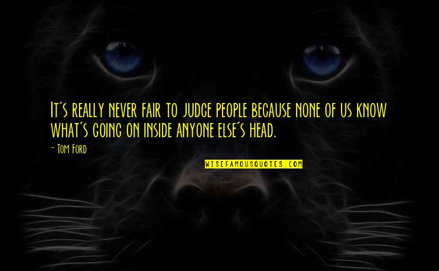 Its All Within You Quotes By Tom Ford: It's really never fair to judge people because