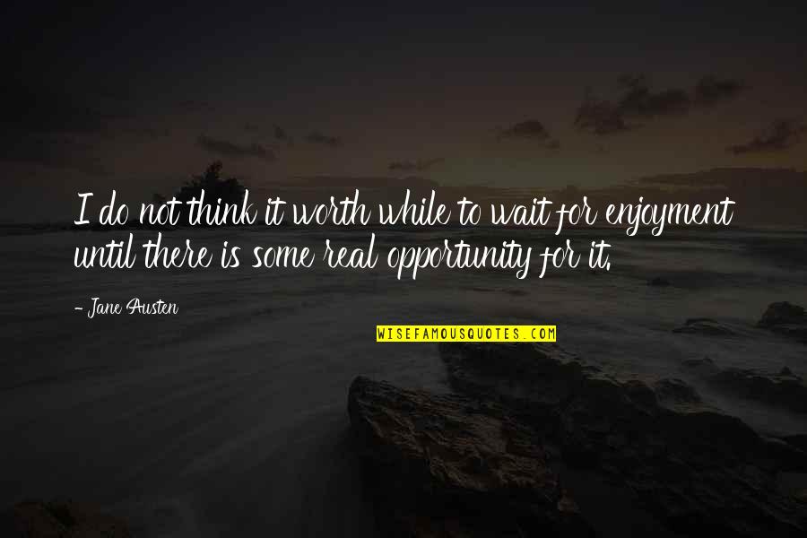 It's All Worth The Wait Quotes By Jane Austen: I do not think it worth while to