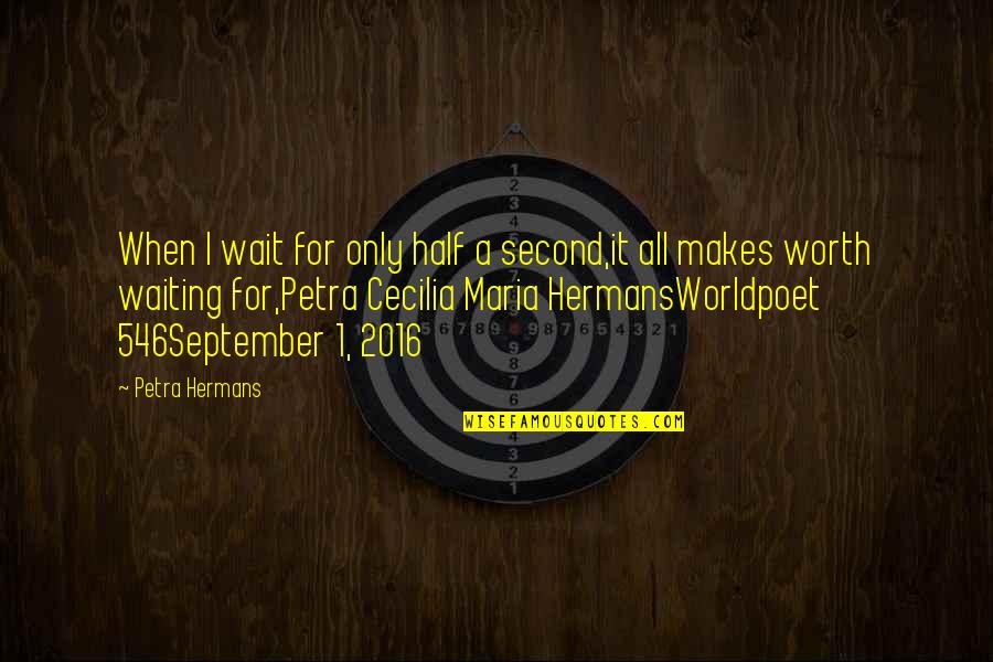 It's All Worth The Wait Quotes By Petra Hermans: When I wait for only half a second,it