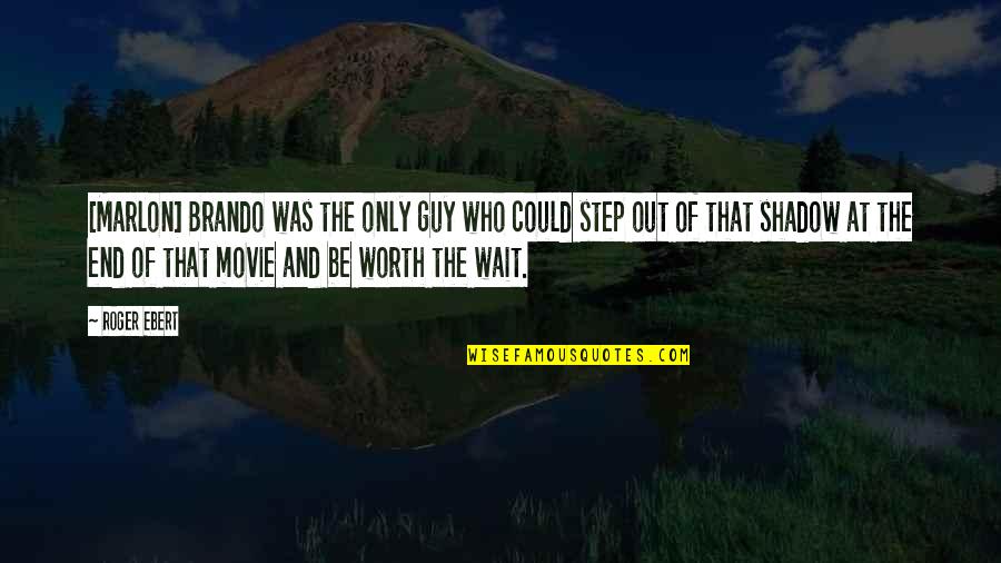 It's All Worth The Wait Quotes By Roger Ebert: [Marlon] Brando was the only guy who could