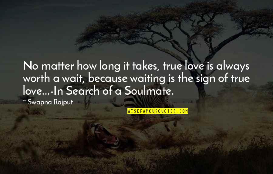 It's All Worth The Wait Quotes By Swapna Rajput: No matter how long it takes, true love