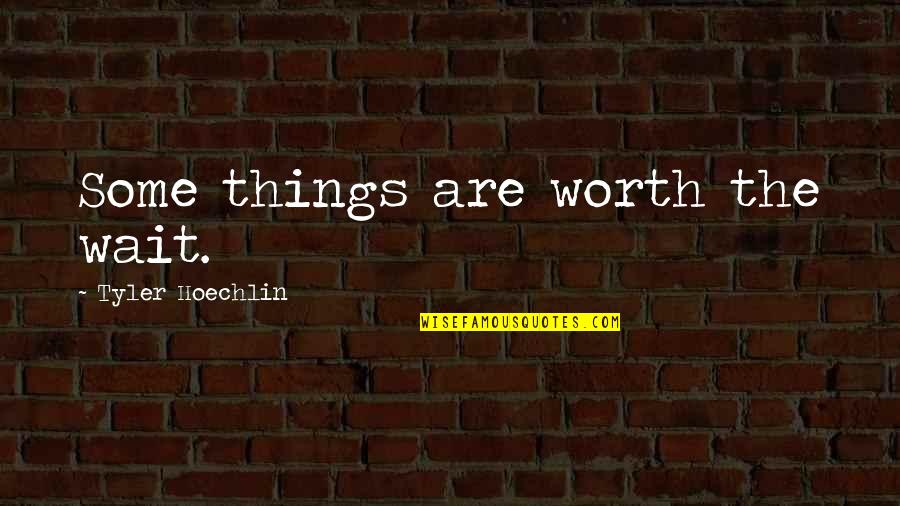 It's All Worth The Wait Quotes By Tyler Hoechlin: Some things are worth the wait.