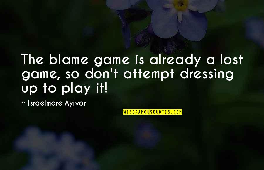 It's Almost Friday Quotes By Israelmore Ayivor: The blame game is already a lost game,