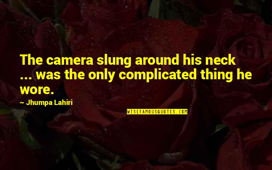 It's Almost Friday Quotes By Jhumpa Lahiri: The camera slung around his neck ... was
