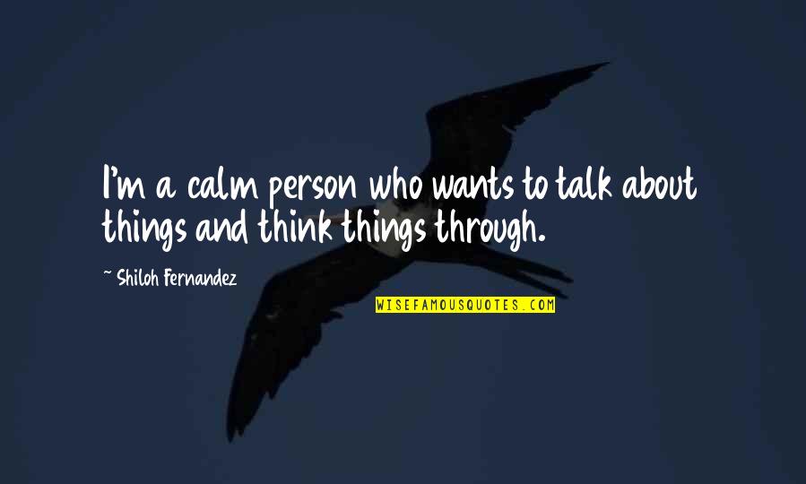 It's Almost Friday Quotes By Shiloh Fernandez: I'm a calm person who wants to talk