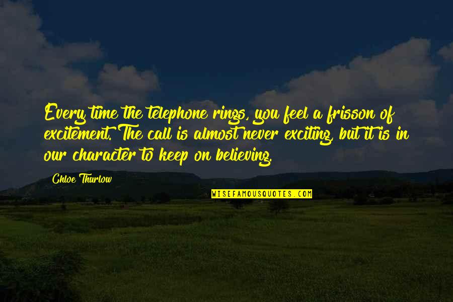 It's Almost Time Quotes By Chloe Thurlow: Every time the telephone rings, you feel a