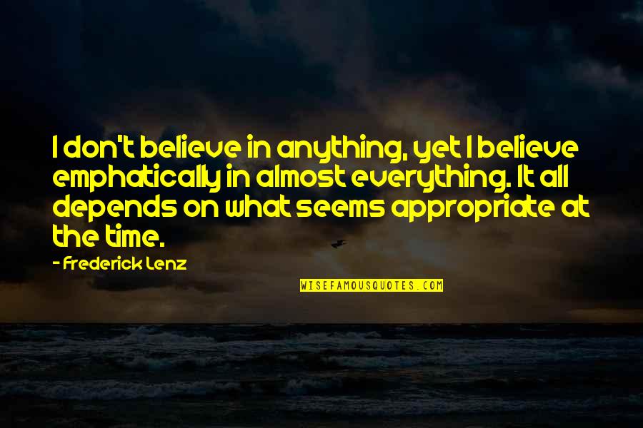 It's Almost Time Quotes By Frederick Lenz: I don't believe in anything, yet I believe