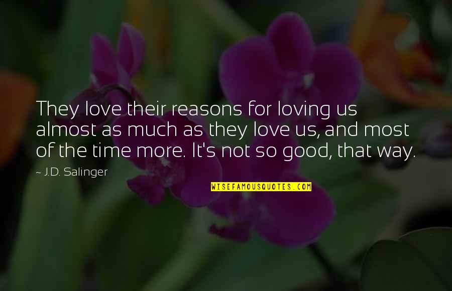 It's Almost Time Quotes By J.D. Salinger: They love their reasons for loving us almost