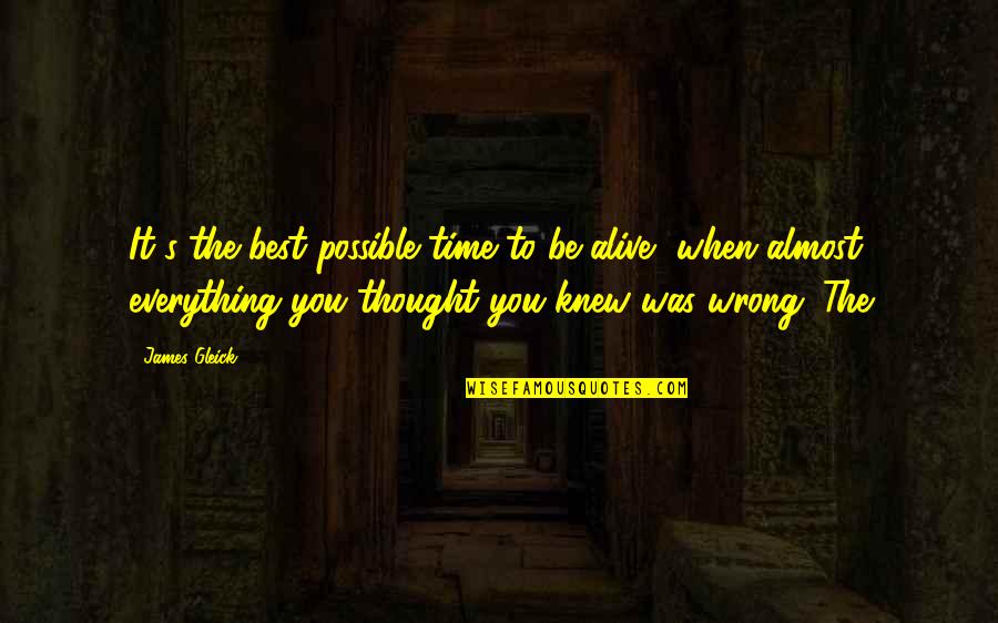 It's Almost Time Quotes By James Gleick: It's the best possible time to be alive,