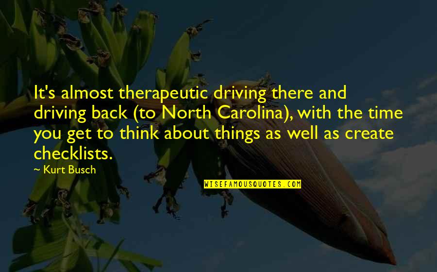 It's Almost Time Quotes By Kurt Busch: It's almost therapeutic driving there and driving back