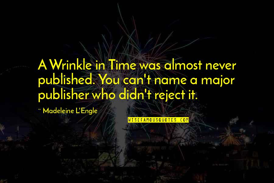 It's Almost Time Quotes By Madeleine L'Engle: A Wrinkle in Time was almost never published.