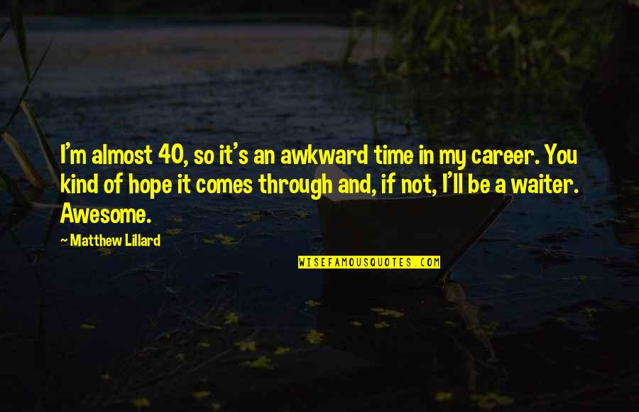 It's Almost Time Quotes By Matthew Lillard: I'm almost 40, so it's an awkward time