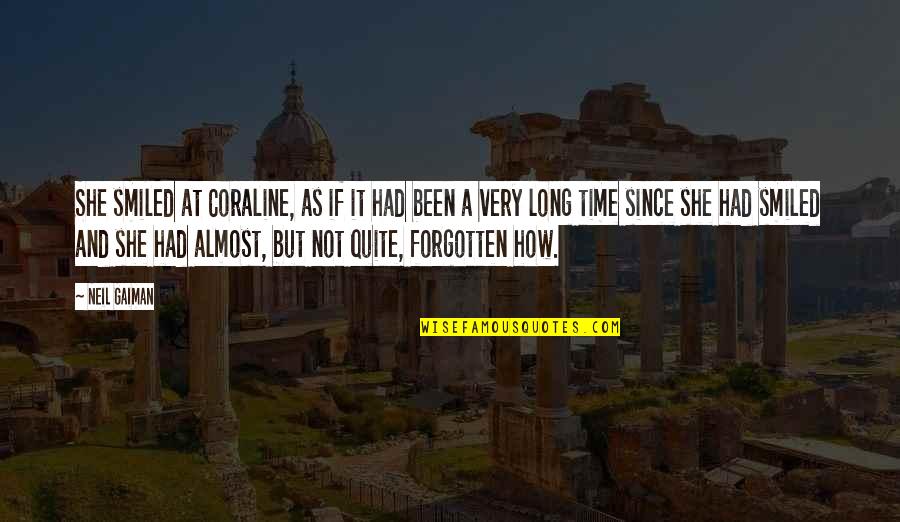 It's Almost Time Quotes By Neil Gaiman: She smiled at Coraline, as if it had