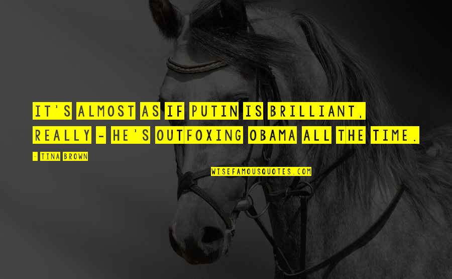 It's Almost Time Quotes By Tina Brown: It's almost as if Putin is brilliant, really