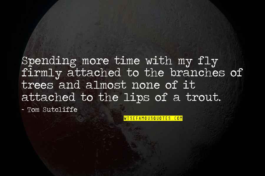 It's Almost Time Quotes By Tom Sutcliffe: Spending more time with my fly firmly attached