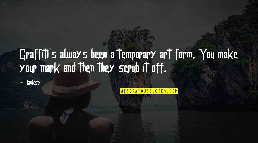 It's Always Been You Quotes By Banksy: Graffiti's always been a temporary art form. You