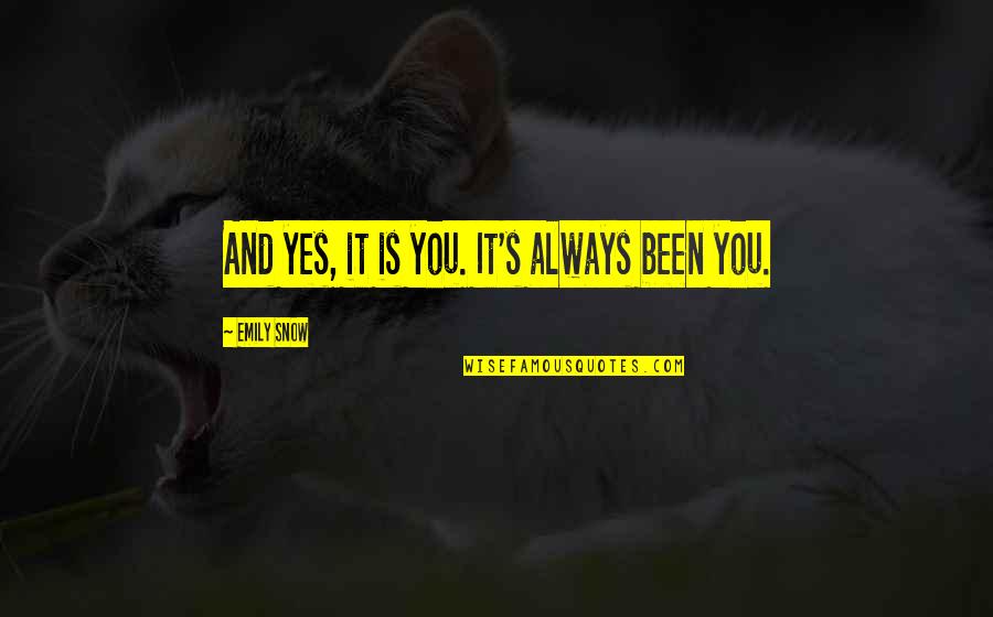 It's Always Been You Quotes By Emily Snow: And yes, it is you. It's always been