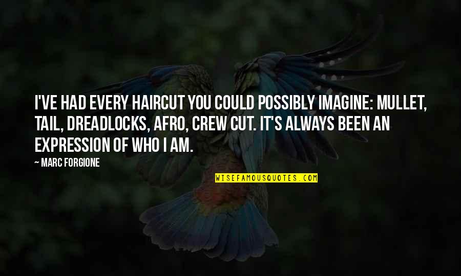 It's Always Been You Quotes By Marc Forgione: I've had every haircut you could possibly imagine: