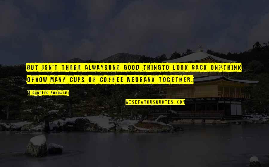 Its Always Good To Be Back Quotes By Charles Bukowski: But isn't there alwaysone good thingto look back