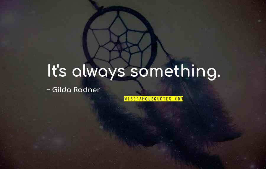 It's Always Something Gilda Radner Quotes By Gilda Radner: It's always something.