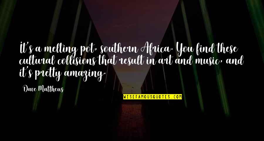 It's Always Sunny Cannibal Episode Quotes By Dave Matthews: It's a melting pot, southern Africa. You find