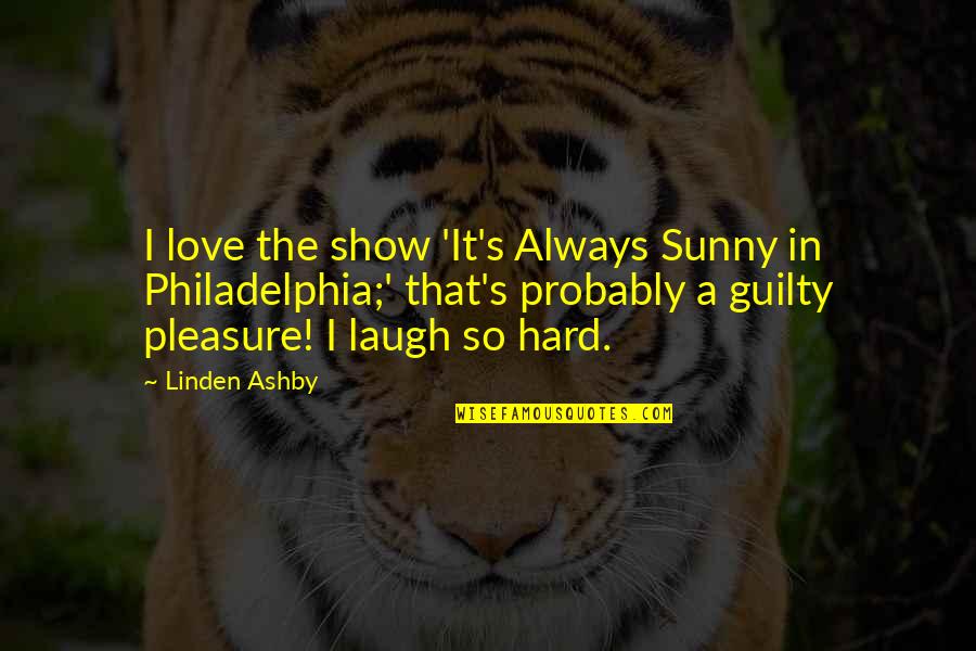 It's Always Sunny In Philadelphia Quotes By Linden Ashby: I love the show 'It's Always Sunny in