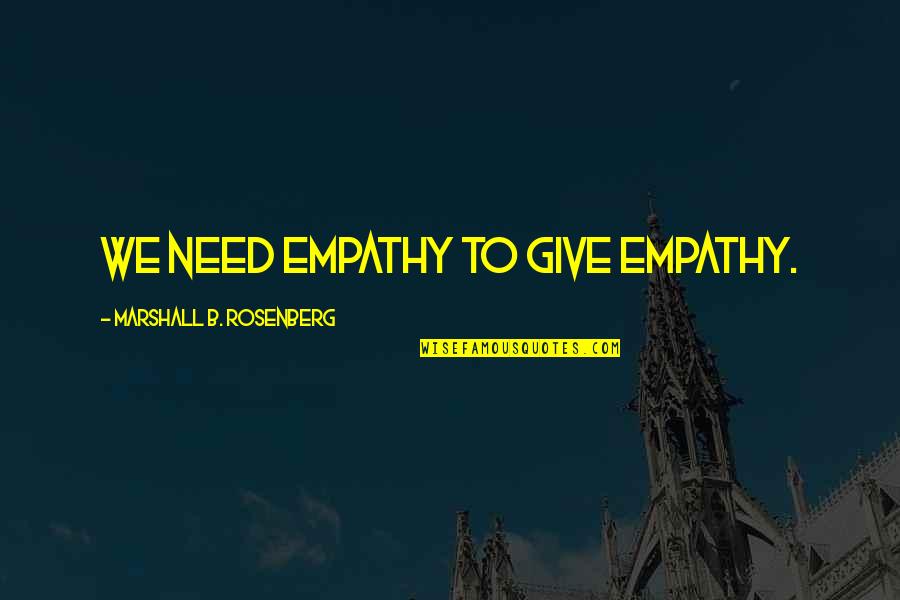 It's Always Sunny In Philadelphia Quotes By Marshall B. Rosenberg: We need empathy to give empathy. It's Always Sunny In Philadelphia Quotes By Marshall B. Rosenberg: We need empathy to give empathy.