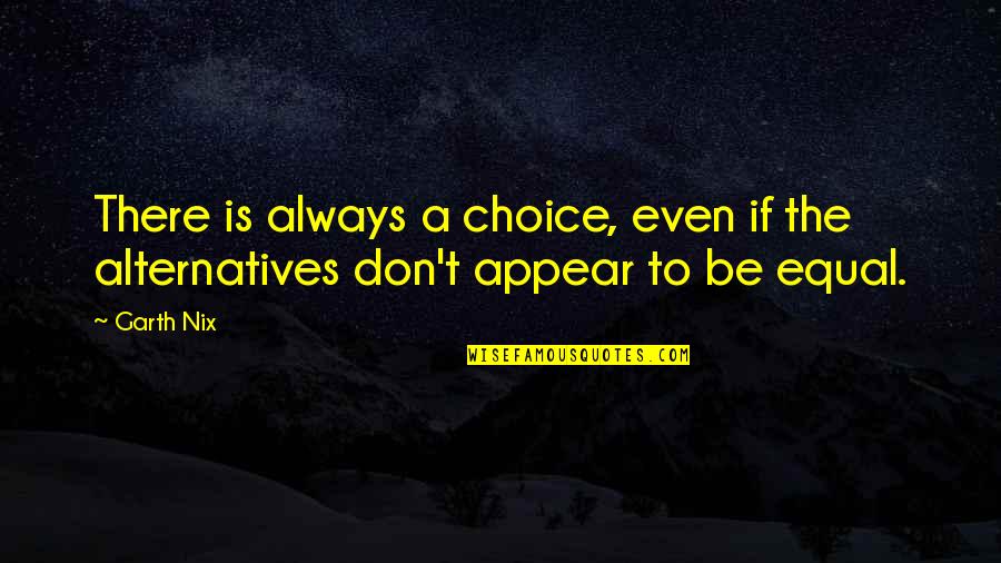 It's Always Your Choice Quotes By Garth Nix: There is always a choice, even if the