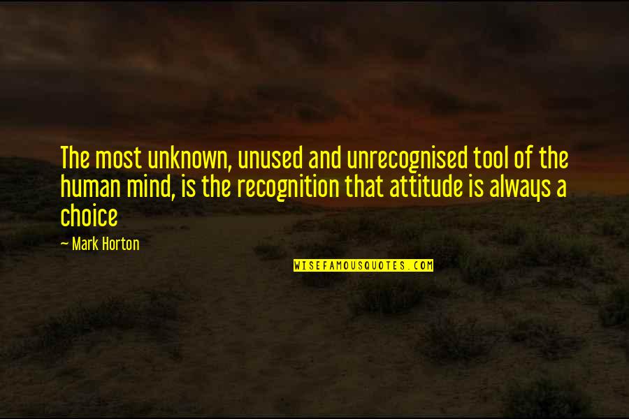 It's Always Your Choice Quotes By Mark Horton: The most unknown, unused and unrecognised tool of