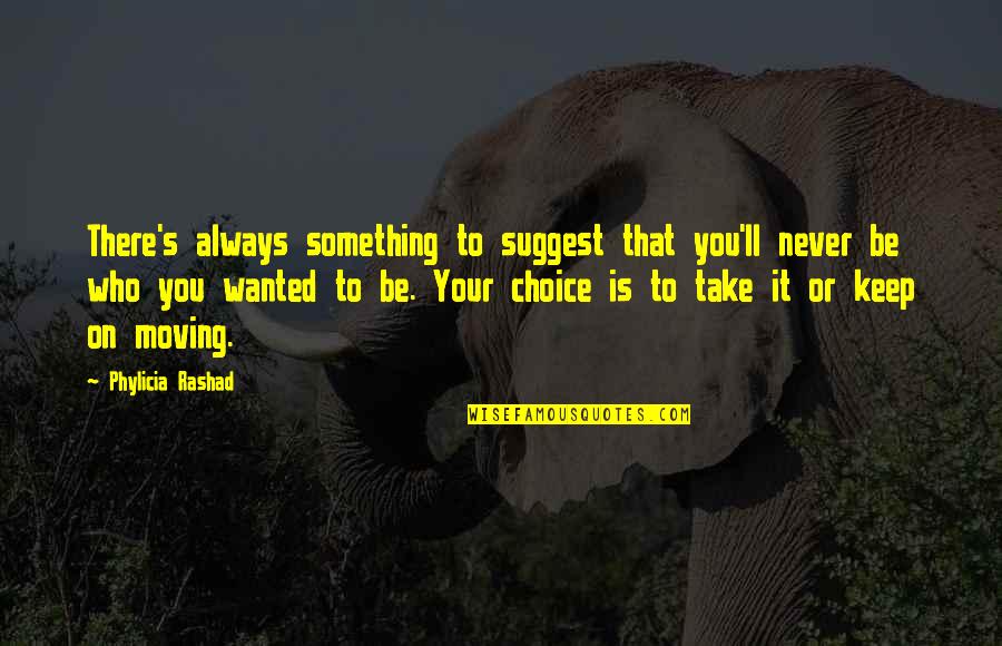 It's Always Your Choice Quotes By Phylicia Rashad: There's always something to suggest that you'll never