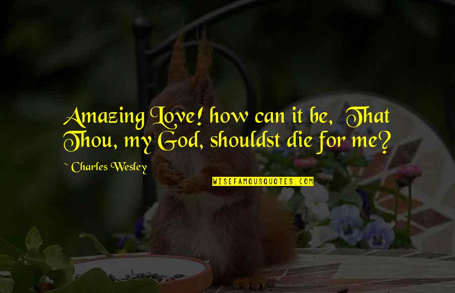 It's Amazing How Love Quotes By Charles Wesley: Amazing Love! how can it be, That Thou,