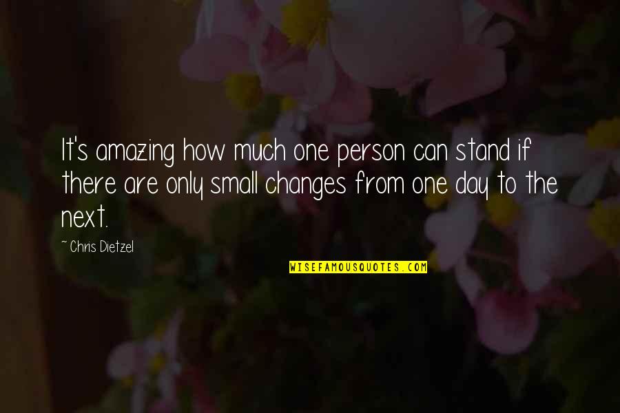 It's Amazing How One Person Quotes By Chris Dietzel: It's amazing how much one person can stand