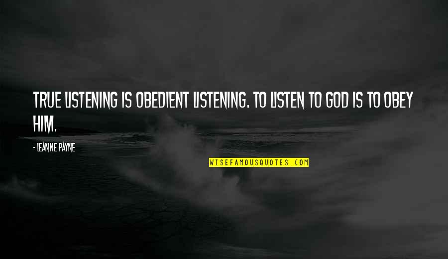 It's Amazing How Someone Quotes By Leanne Payne: True listening is obedient listening. To listen to