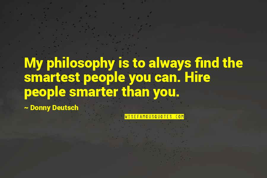 It's Amazing How Things Change Quotes By Donny Deutsch: My philosophy is to always find the smartest