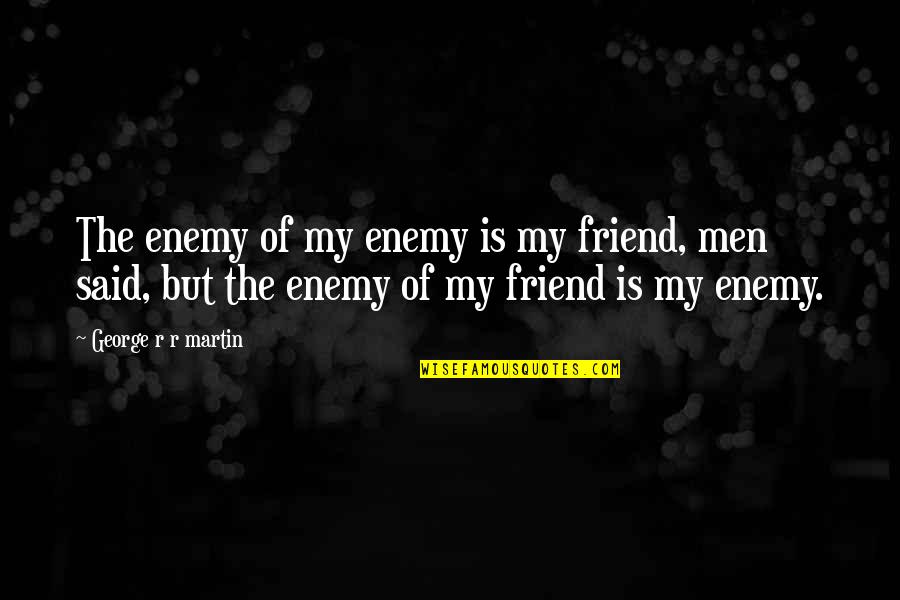 It's Amazing How Time Flies Quotes By George R R Martin: The enemy of my enemy is my friend,