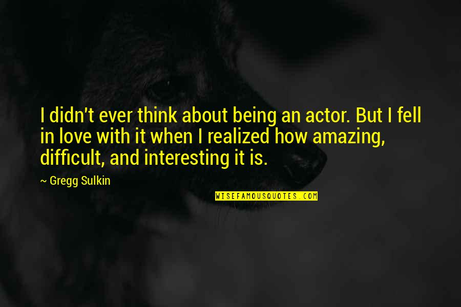 It's Amazing Love Quotes By Gregg Sulkin: I didn't ever think about being an actor.