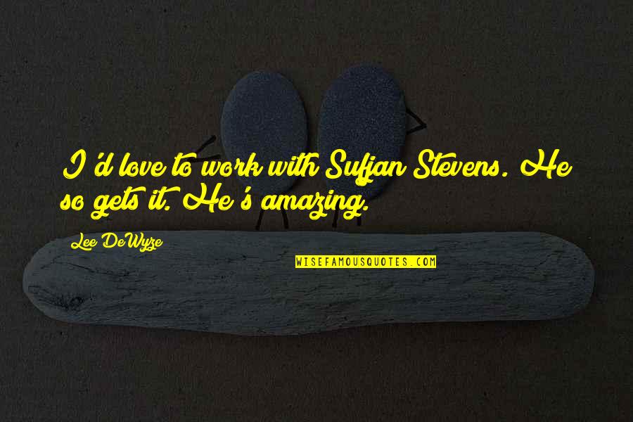 It's Amazing Love Quotes By Lee DeWyze: I'd love to work with Sufjan Stevens. He