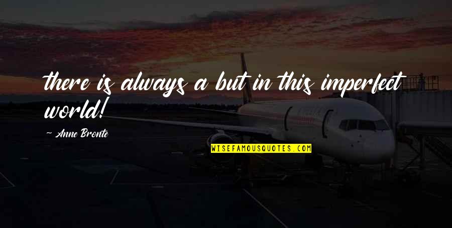 Its An Imperfect World Quotes By Anne Bronte: there is always a but in this imperfect Its An Imperfect World Quotes By Anne Bronte: there is always a but in this imperfect