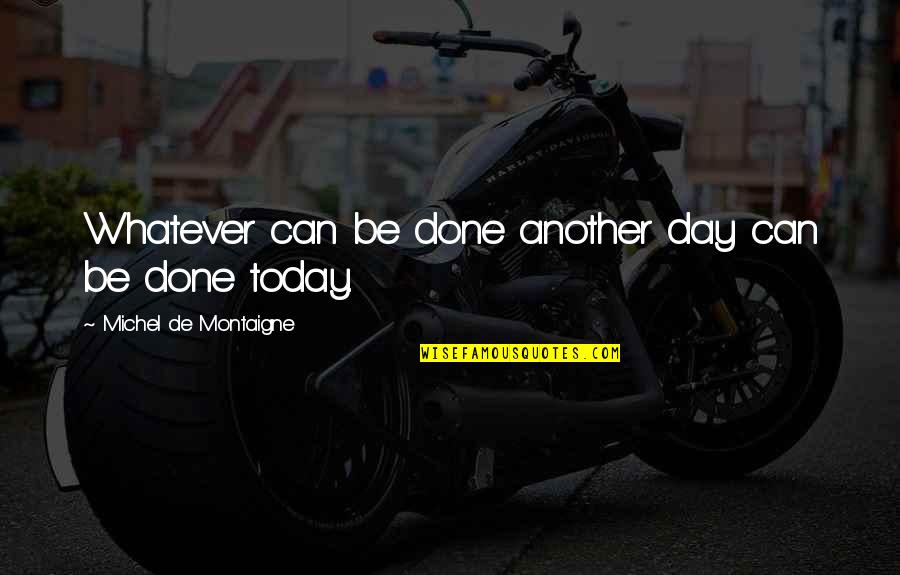 Its Another Day Quotes By Michel De Montaigne: Whatever can be done another day can be