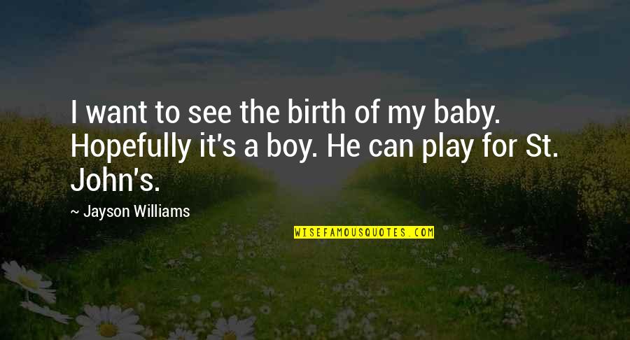 Its Baby Boy Quotes By Jayson Williams: I want to see the birth of my