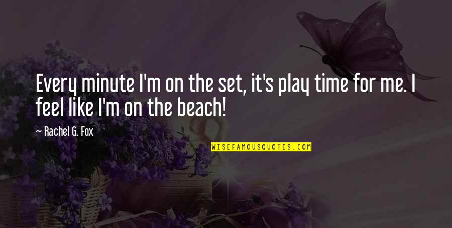 Its Beach Time Quotes By Rachel G. Fox: Every minute I'm on the set, it's play