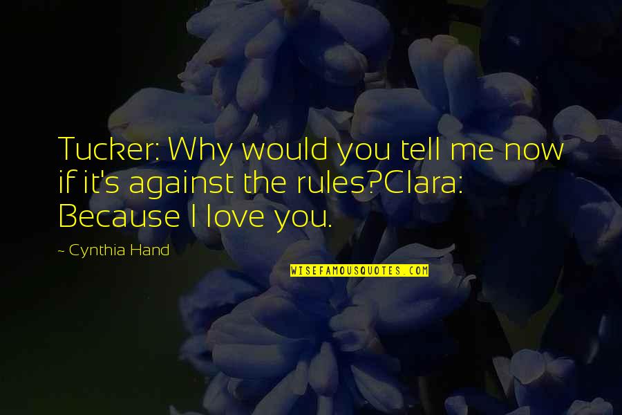 It's Because I Love You Quotes By Cynthia Hand: Tucker: Why would you tell me now if