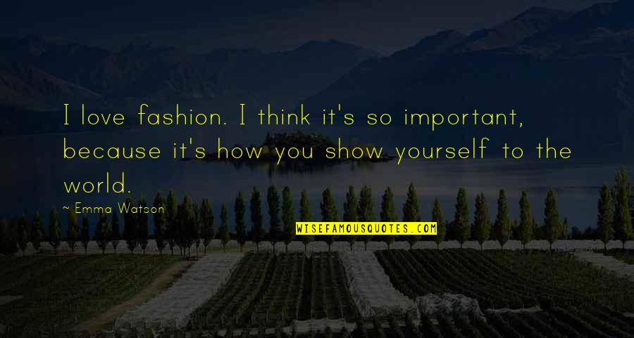 It's Because I Love You Quotes By Emma Watson: I love fashion. I think it's so important,