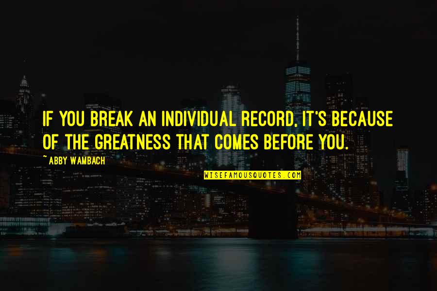 It's Because Of You Quotes By Abby Wambach: If you break an individual record, it's because