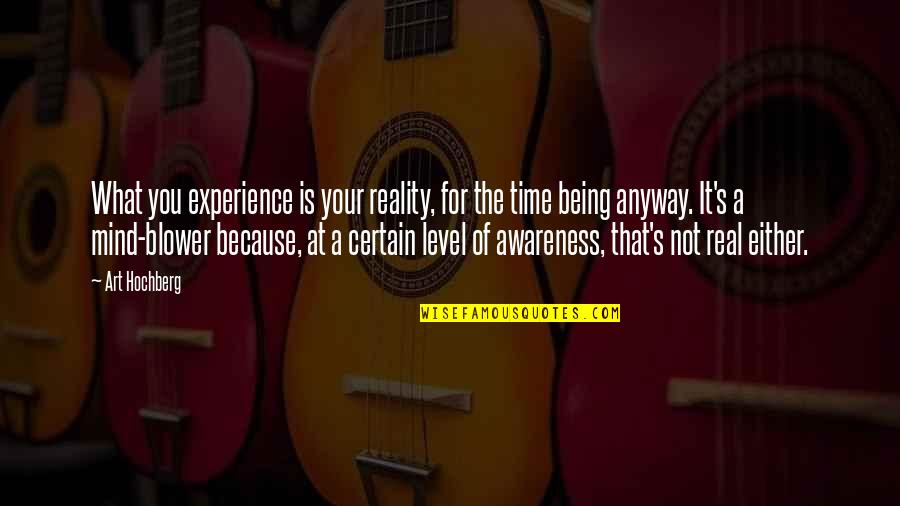 It's Because Of You Quotes By Art Hochberg: What you experience is your reality, for the