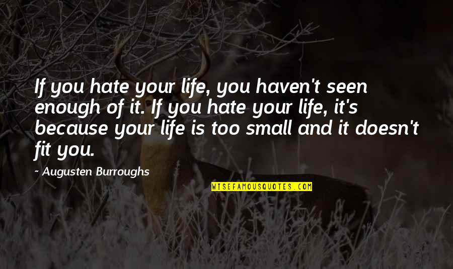 It's Because Of You Quotes By Augusten Burroughs: If you hate your life, you haven't seen