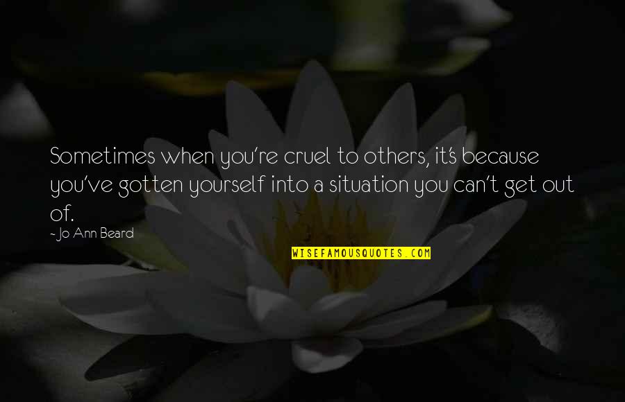 It's Because Of You Quotes By Jo Ann Beard: Sometimes when you're cruel to others, it's because
