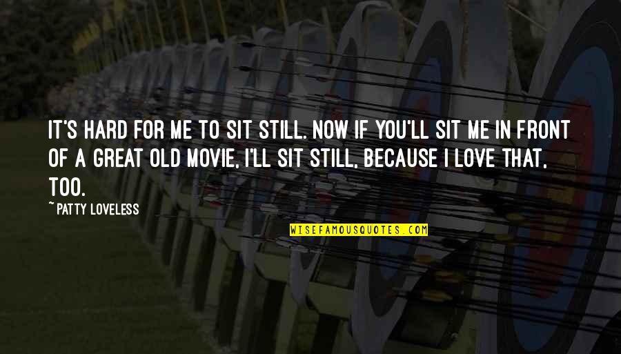 It's Because Of You Quotes By Patty Loveless: It's hard for me to sit still. Now